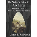 The Writer's Guide to Archery: A Practical Guide to Bows and Arrows in Fiction - Paperback