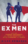 The Ex Men: How Our Former Presidents and Prime Ministers Are Still Running the World - Hardcover