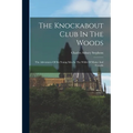 The Knockabout Club In The Woods: The Adventures Of Six Young Men In The Wilds Of Maine And Canada - Paperback