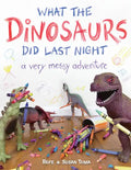 What the Dinosaurs Did Last Night: A Very Messy Adventure - Hardcover