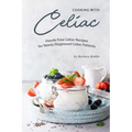 Cooking with Celiac: Hassle Free Celiac Recipes for Newly Diagnosed Celiac Patients - Paperback