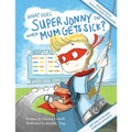 What Does Super Jonny Do When Mum Gets Sick? Second Edition: Recommended by Teachers and Health Professionals - Paperback