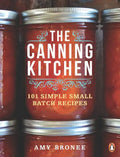 The Canning Kitchen: 101 Simple Small Batch Recipes: A Cookbook - Paperback