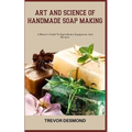 Art and Science of Handmade Soap Making: A Master's Guide To Ingredients, Equipment, And Recipes - Paperback