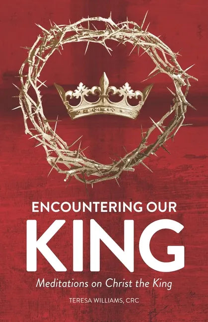 Encountering Our King: Meditations on Christ the King - Paperback