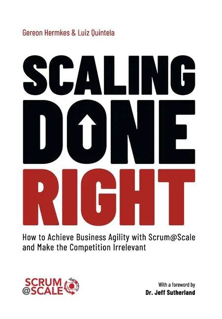 Scaling Done Right: How to Achieve Business Agility with Scrum@Scale and Make the Competition Irrelevant - Hardcover