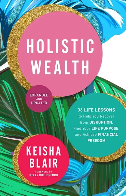 Holistic Wealth (Expanded and Updated): 36 Life Lessons to Help You Recover from Disruption, Find Your Life Purpose, and Achieve Financial Freedom - Paperback