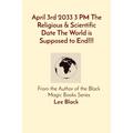 April 3rd 2033 3 PM The Religious & Scientific Date The World is Supposed to End!!!: From the Author of the Black Magic Books Series - Paperback