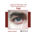 Anatomy, Physiology and Clinical Applications of Pupil - Hardcover