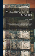 Memorial of the Morses; Containing the History of Seven Persons of the Name, Who Settled in America in the Seventeenth Century. With a Catalogue of Te - Hardcover