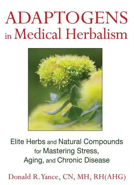 Adaptogens in Medical Herbalism: Elite Herbs and Natural Compounds for Mastering Stress, Aging, and Chronic Disease - Hardcover