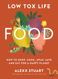 Low Tox Life Food: How to Shop, Cook, Swap, Save and Eat for a Happy Planet - Paperback