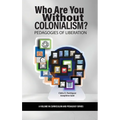 Who Are You Without Colonialism?: Pedagogies of Liberation - Hardcover