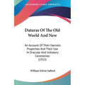 Daturas Of The Old World And New: An Account Of Their Narcotic Properties And Their Use In Oracular And Initiatory Ceremonies (1922) - Paperback