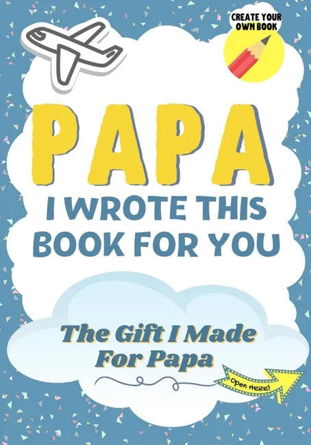 Papa, I Wrote This Book For You: A Child's Fill in The Blank Gift Book For Their Special Papa Perfect for Kid's 7 x 10 inch - Paperback