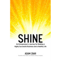 Shine: An Entrepreneur's Journey for Building a Highly Successful Business and a Healthy Life - Paperback