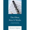 The Oboe, How It Works: A Practical Guide to Oboe Ownership - Paperback