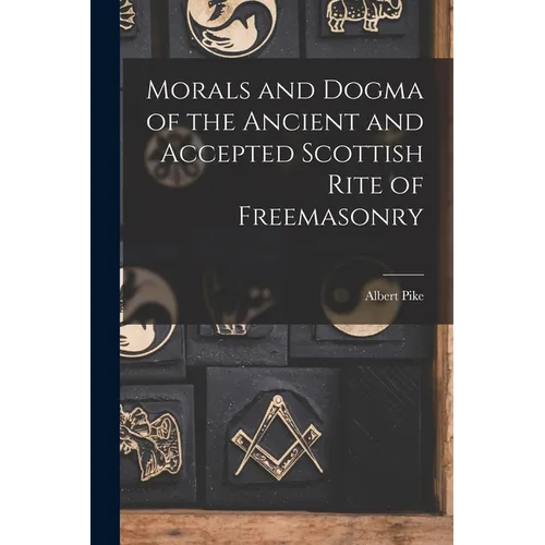 Morals and Dogma of the Ancient and Accepted Scottish Rite of Freemasonry - Paperback
