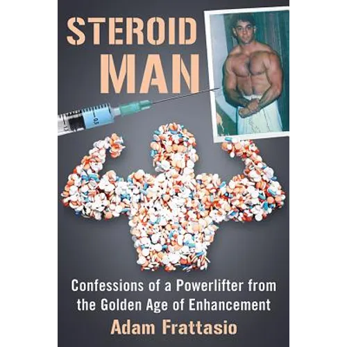 Steroid Man: Confessions of a Powerlifter from the Golden Age of Enhancement - Paperback
