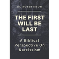 The First Will Be Last: A Biblical Perspective On Narcissism - Paperback