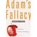 Adam's Fallacy: A Guide to Economic Theology - Paperback