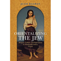 Orientalizing the Jew: Religion, Culture, and Imperialism in Nineteenth-Century France - Paperback