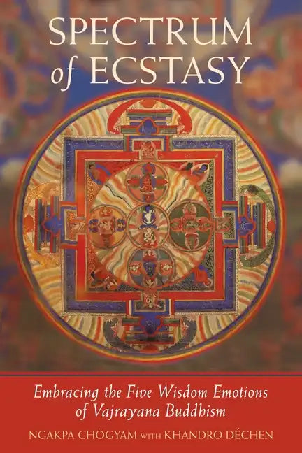 Spectrum of Ecstasy: The Five Wisdom Emotions According to Vajrayana Buddhism - Paperback