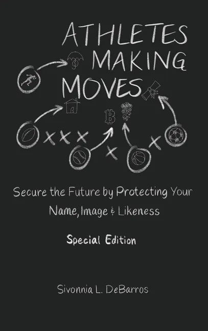 Athletes Making Moves: Secure the Future by Protecting Your Name, Image, and Likeness - Hardcover