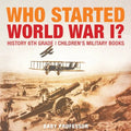 Who Started World War 1? History 6th Grade Children's Military Books - Paperback