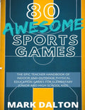 80 Awesome Sports Games: The Epic Teacher Handbook of 80 Indoor and Outdoor Physical Education Games for Elementary and High School Kids - Paperback