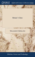 Britain's Glory: Or, Ship-building Unveil'd. Being a General Director, for Building and Compleating the Said Machines. By William Sutherland, - Hardcover