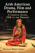 Arab American Drama, Film and Performance: A Critical Study, 1908 to the Present - Paperback