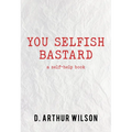 You Selfish Bastard: A Self Help Book - Paperback