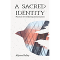A Sacred Identity: Practices for Awakening Consciousness - Paperback