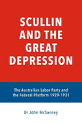 Scullin and the Great Depression: The Australian Labor Party and the Federal Platform 1929 - 1931 - Paperback
