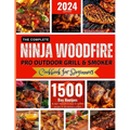 The Complete Ninja Woodfire Pro Outdoor Grill and Smoker Cookbook for Beginners: Unlock Easy to Do, Budget-Friendly Delicious and Healthy Recipes.From - Paperback