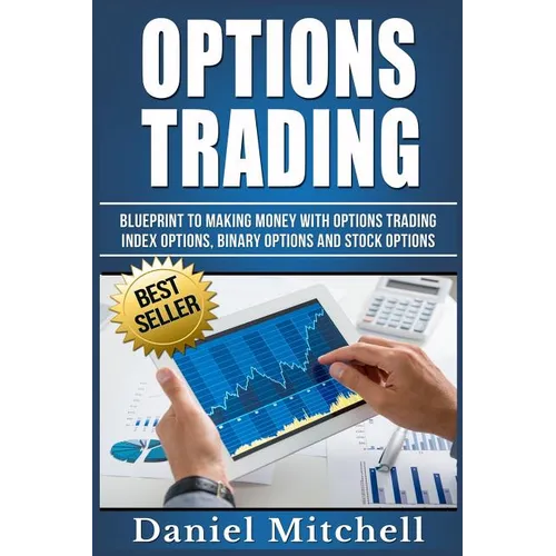 Options Trading: Blueprint to Making Money With Options Trading, Index Options, Binary Options and Stock Options - Paperback