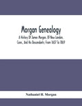 Morgan Genealogy; A History Of James Morgan, Of New London, Conn., And His Descendants; From 1607 To 1869 - Paperback