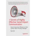 7 Secrets of Highly Effective Social Impact Communicators: How to Grow Your Influence to Solve Society's Most Pressing Challenges - Paperback