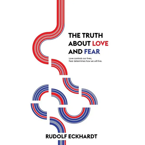 The Truth About Love and Fear: Love Controls Our Lives, Fear Determines How We Will Live - Paperback