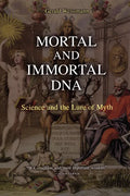 Mortal and Immortal DNA: Science and the Lure of Myth - Paperback