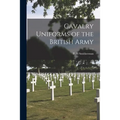 Cavalry Uniforms of the British Army - Paperback