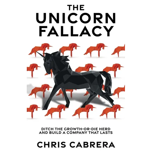 The Unicorn Fallacy: Ditch the Growth-or-Die Herd and Build a Company That Lasts - Paperback
