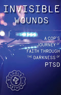 Invisible Wounds A Cop's Journey of Faith Through The Darkness of PTSD - Paperback