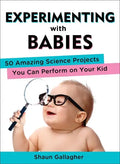 Experimenting with Babies: 50 Amazing Science Projects You Can Perform on Your Kid - Paperback