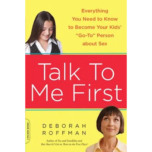 Talk to Me First: Everything You Need to Know to Become Your Kids' Go-To Person about Sex - Paperback