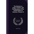 The Statutes at Large, Treaties, and Proclamations of the United States of America, Volume 15 - Hardcover