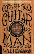 Guitar Man: A Six-String Odyssey, Or, You Love That Guitar More Than You Love Me - Paperback