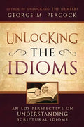 Unlocking the Idioms: An LDS Perspective on Understanding Scriptural Idioms - Paperback