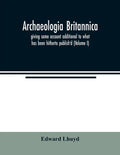 Archaeologia Britannica, giving some account additional to what has been hitherto publish'd, of the languages, histories and customs of the original i - Paperback